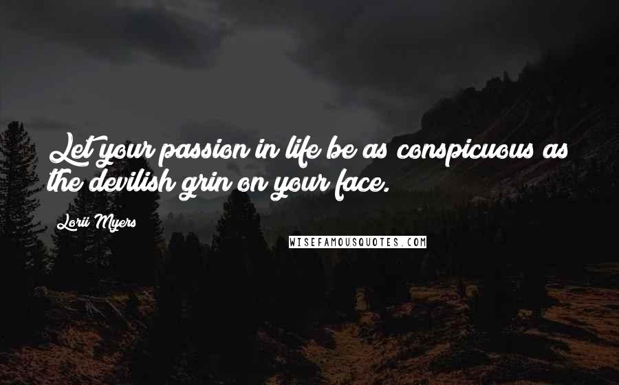 Lorii Myers Quotes: Let your passion in life be as conspicuous as the devilish grin on your face.