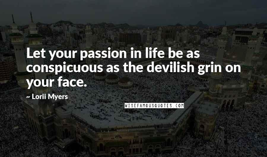 Lorii Myers Quotes: Let your passion in life be as conspicuous as the devilish grin on your face.