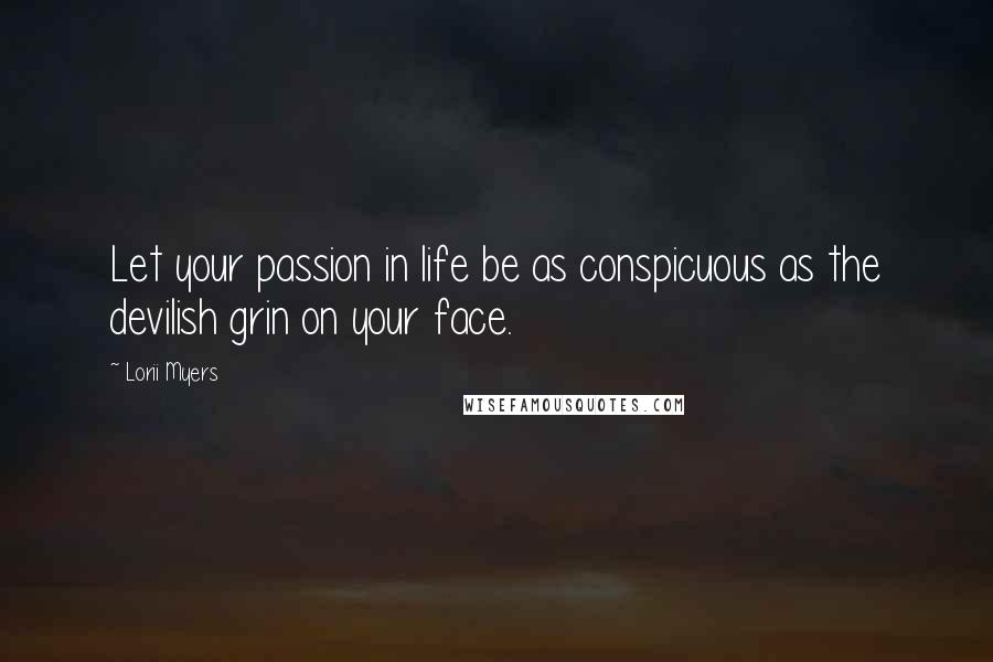 Lorii Myers Quotes: Let your passion in life be as conspicuous as the devilish grin on your face.