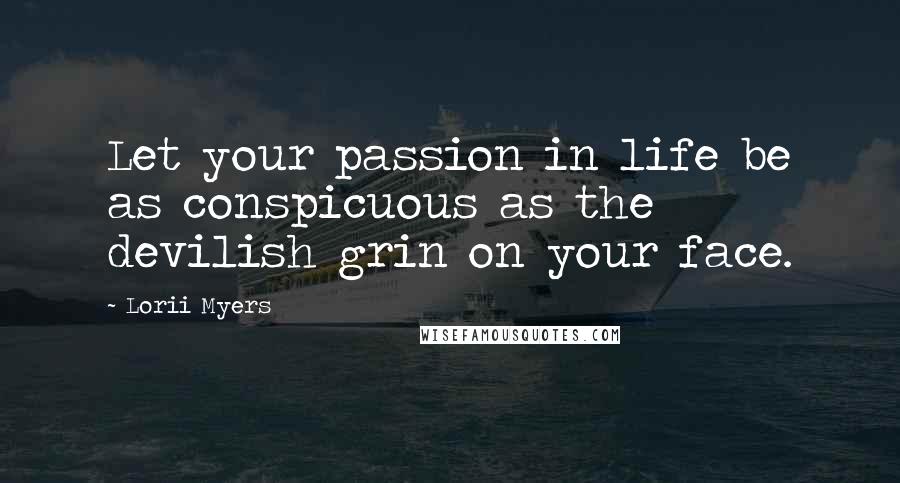 Lorii Myers Quotes: Let your passion in life be as conspicuous as the devilish grin on your face.