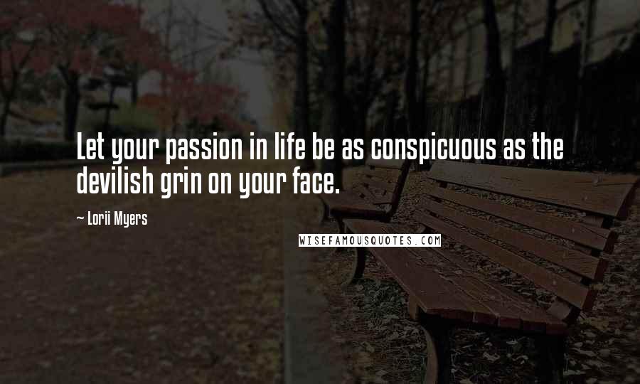 Lorii Myers Quotes: Let your passion in life be as conspicuous as the devilish grin on your face.