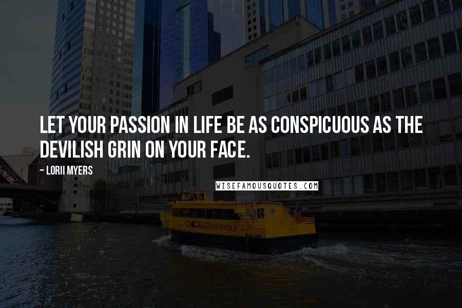 Lorii Myers Quotes: Let your passion in life be as conspicuous as the devilish grin on your face.