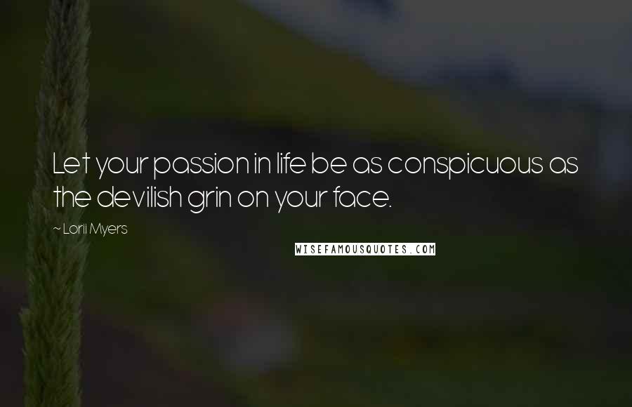 Lorii Myers Quotes: Let your passion in life be as conspicuous as the devilish grin on your face.