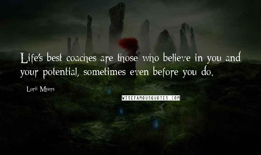 Lorii Myers Quotes: Life's best coaches are those who believe in you and your potential, sometimes even before you do.