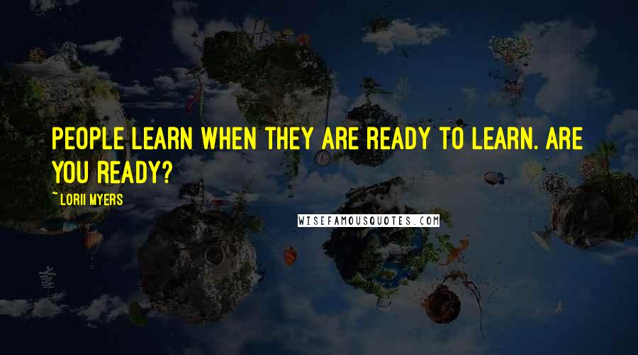 Lorii Myers Quotes: People learn when they are ready to learn. Are you ready?