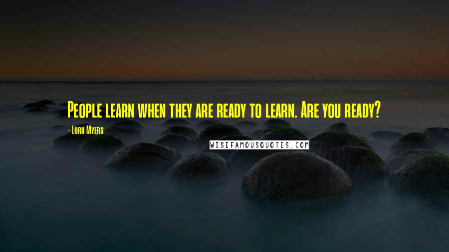 Lorii Myers Quotes: People learn when they are ready to learn. Are you ready?