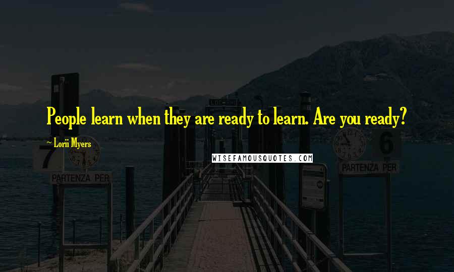 Lorii Myers Quotes: People learn when they are ready to learn. Are you ready?