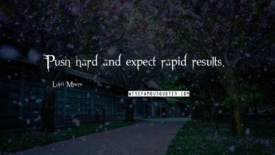 Lorii Myers Quotes: Push hard and expect rapid results.