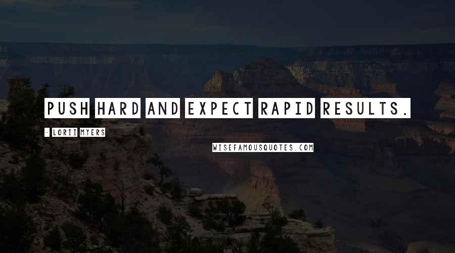 Lorii Myers Quotes: Push hard and expect rapid results.