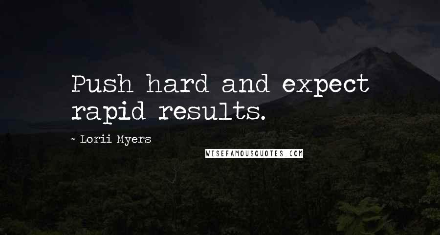 Lorii Myers Quotes: Push hard and expect rapid results.