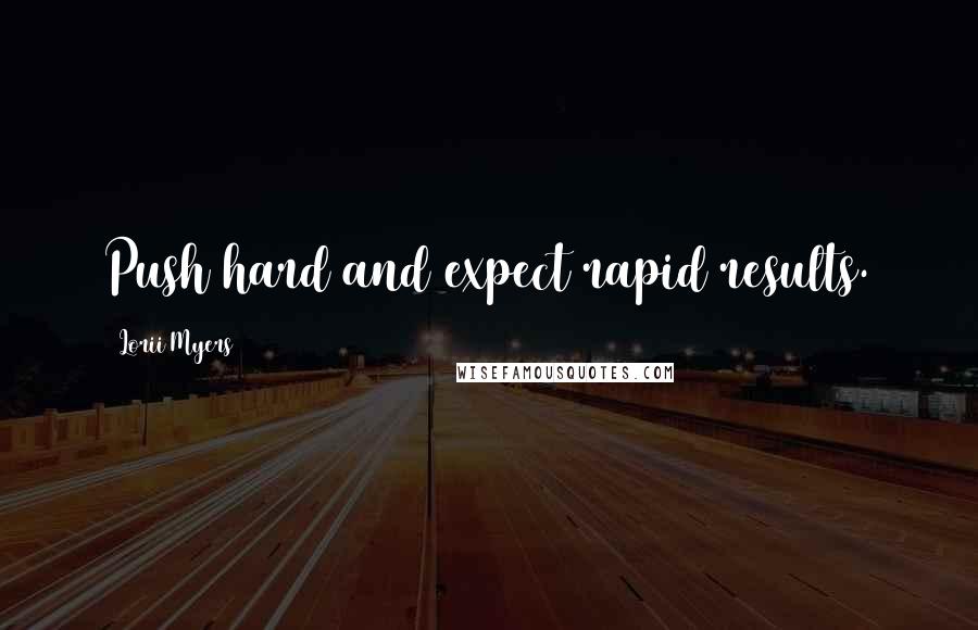 Lorii Myers Quotes: Push hard and expect rapid results.