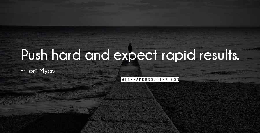 Lorii Myers Quotes: Push hard and expect rapid results.