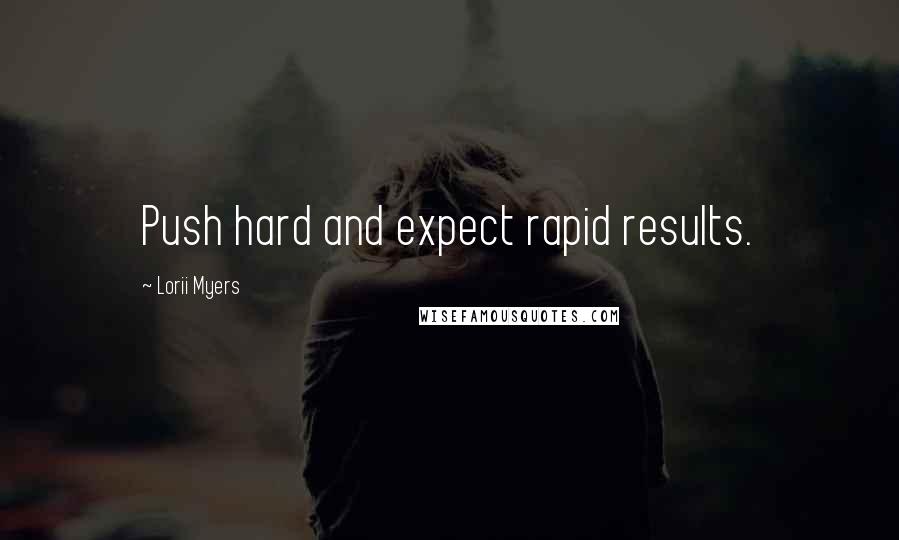 Lorii Myers Quotes: Push hard and expect rapid results.