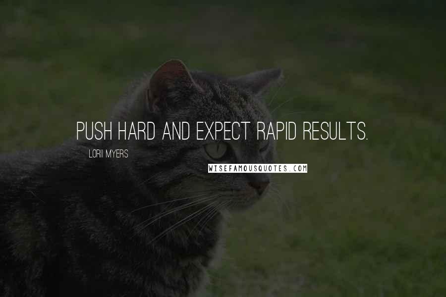 Lorii Myers Quotes: Push hard and expect rapid results.