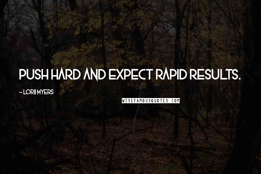 Lorii Myers Quotes: Push hard and expect rapid results.