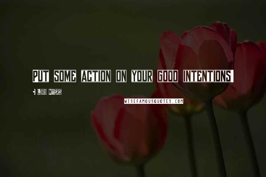 Lorii Myers Quotes: Put some action on your good intentions!
