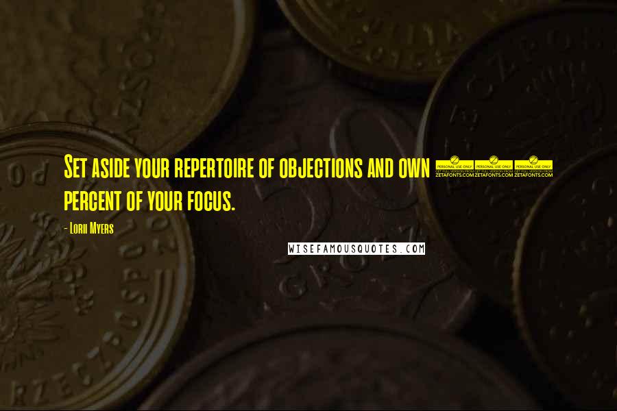 Lorii Myers Quotes: Set aside your repertoire of objections and own 100 percent of your focus.