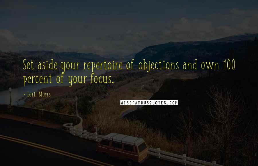 Lorii Myers Quotes: Set aside your repertoire of objections and own 100 percent of your focus.