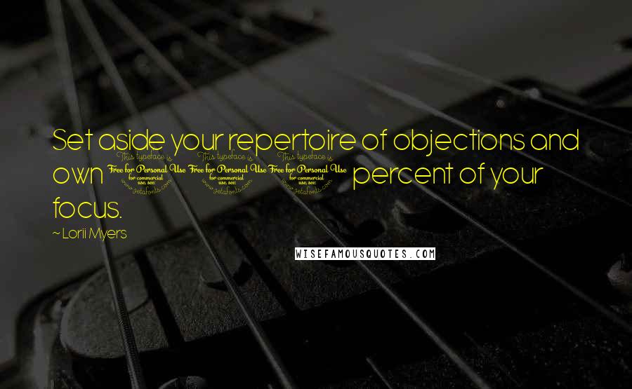 Lorii Myers Quotes: Set aside your repertoire of objections and own 100 percent of your focus.