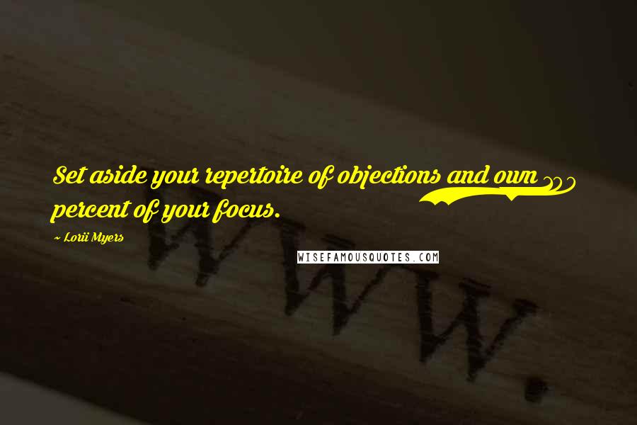 Lorii Myers Quotes: Set aside your repertoire of objections and own 100 percent of your focus.