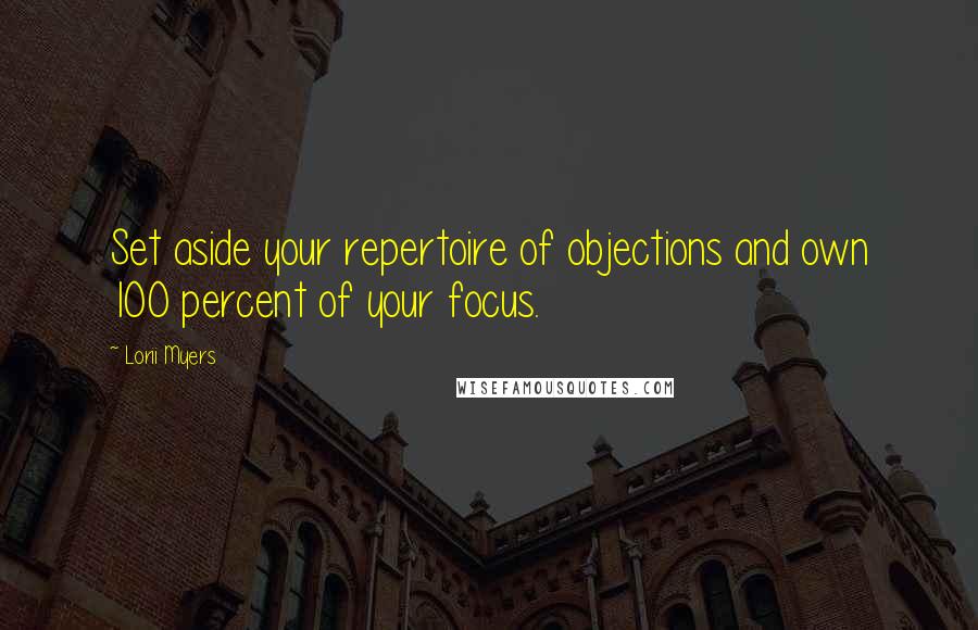 Lorii Myers Quotes: Set aside your repertoire of objections and own 100 percent of your focus.