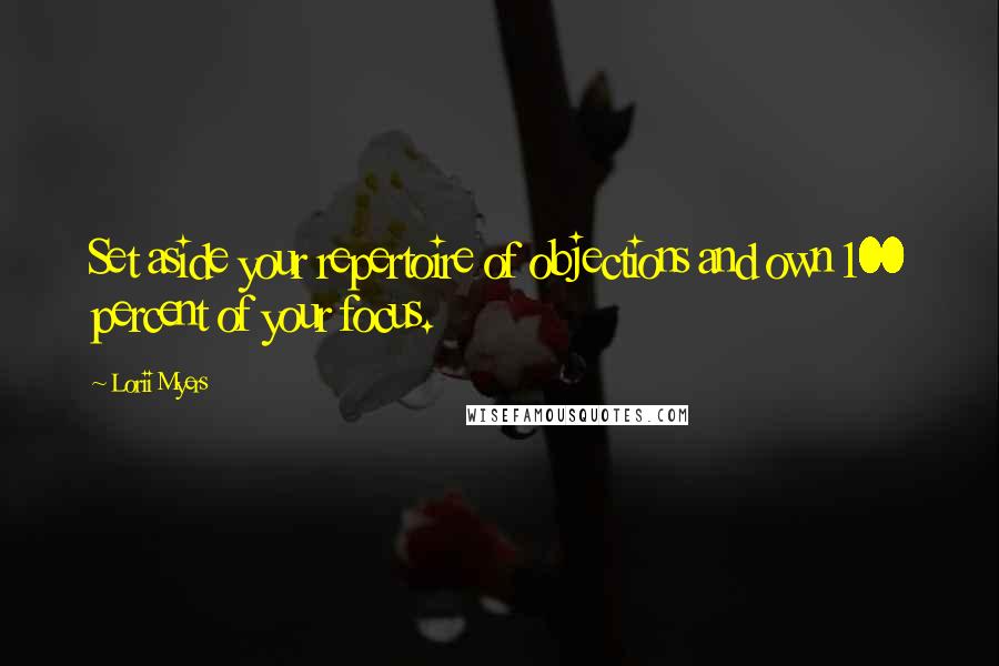 Lorii Myers Quotes: Set aside your repertoire of objections and own 100 percent of your focus.