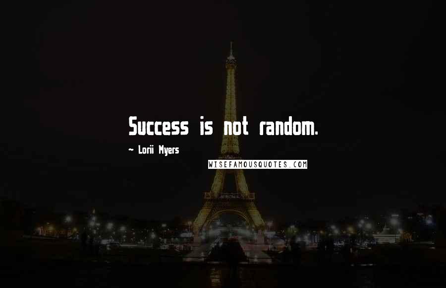 Lorii Myers Quotes: Success is not random.