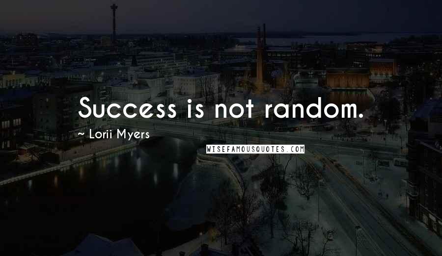 Lorii Myers Quotes: Success is not random.