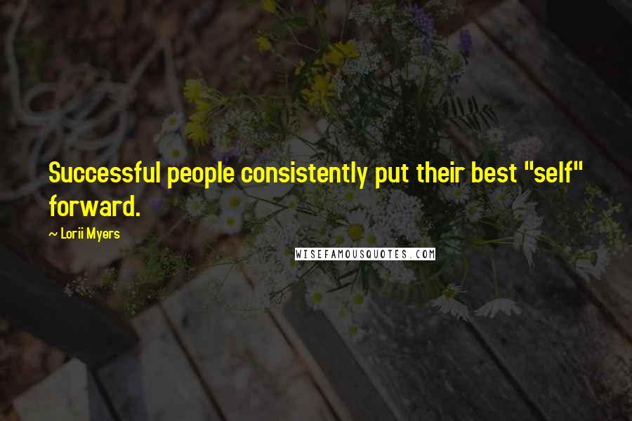 Lorii Myers Quotes: Successful people consistently put their best "self" forward.