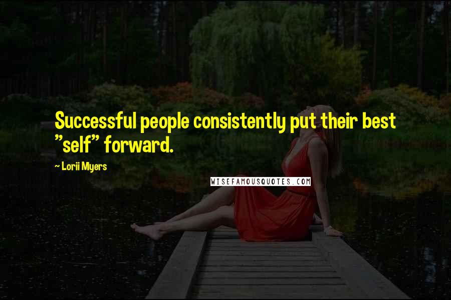 Lorii Myers Quotes: Successful people consistently put their best "self" forward.