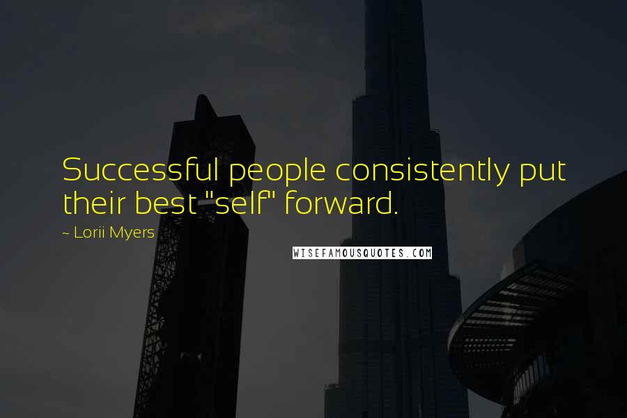 Lorii Myers Quotes: Successful people consistently put their best "self" forward.