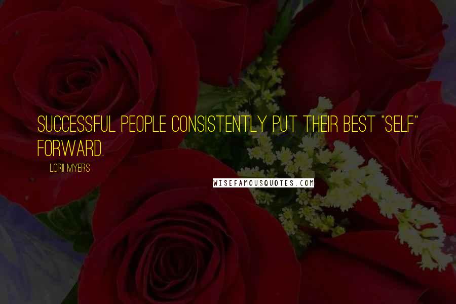 Lorii Myers Quotes: Successful people consistently put their best "self" forward.