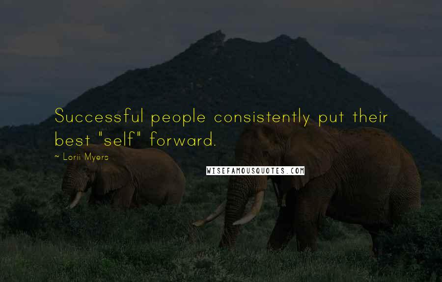 Lorii Myers Quotes: Successful people consistently put their best "self" forward.