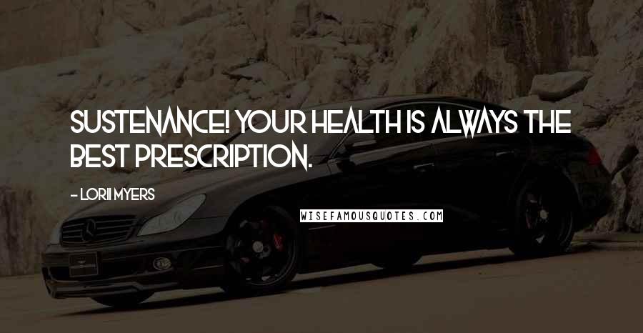 Lorii Myers Quotes: Sustenance! Your health is always the best prescription.