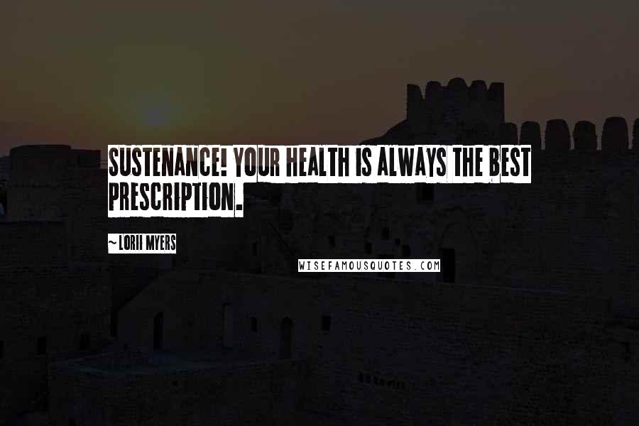 Lorii Myers Quotes: Sustenance! Your health is always the best prescription.