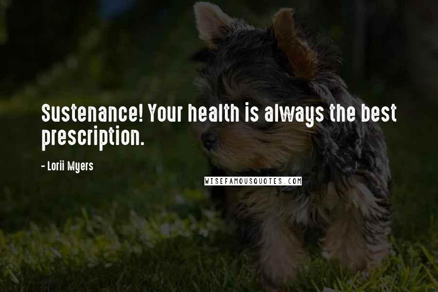 Lorii Myers Quotes: Sustenance! Your health is always the best prescription.