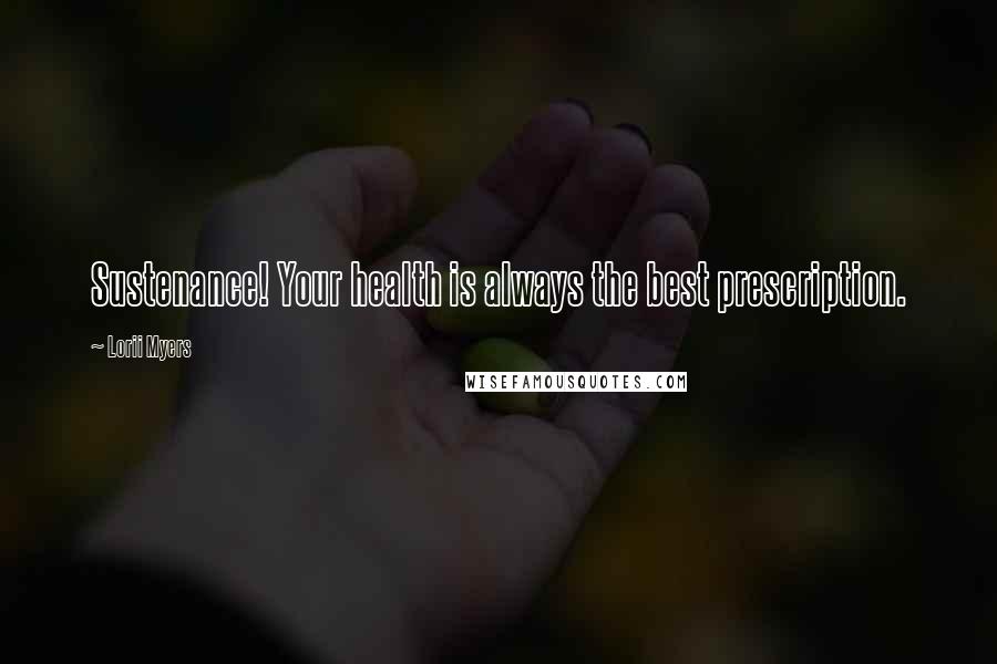 Lorii Myers Quotes: Sustenance! Your health is always the best prescription.