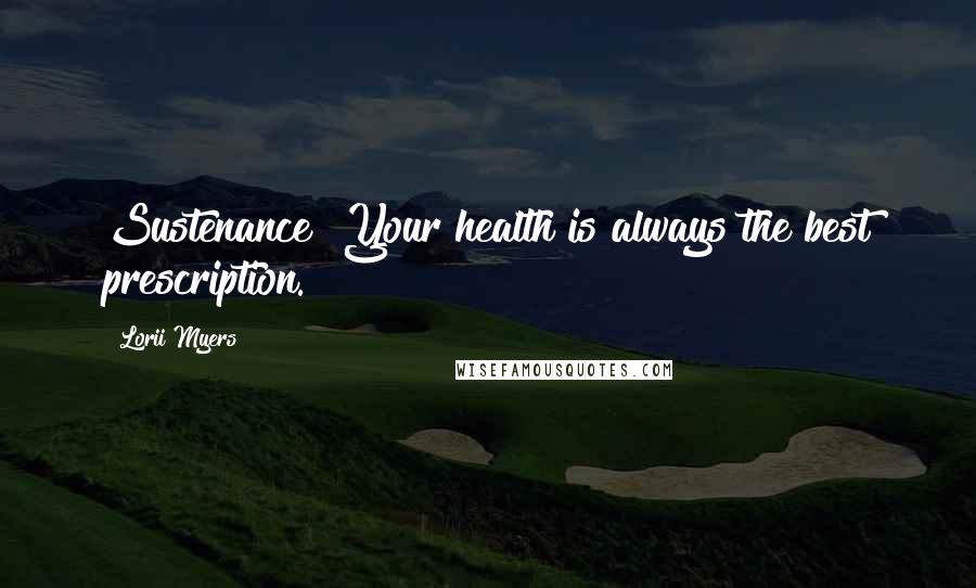 Lorii Myers Quotes: Sustenance! Your health is always the best prescription.