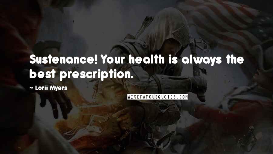 Lorii Myers Quotes: Sustenance! Your health is always the best prescription.