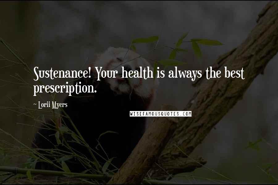 Lorii Myers Quotes: Sustenance! Your health is always the best prescription.