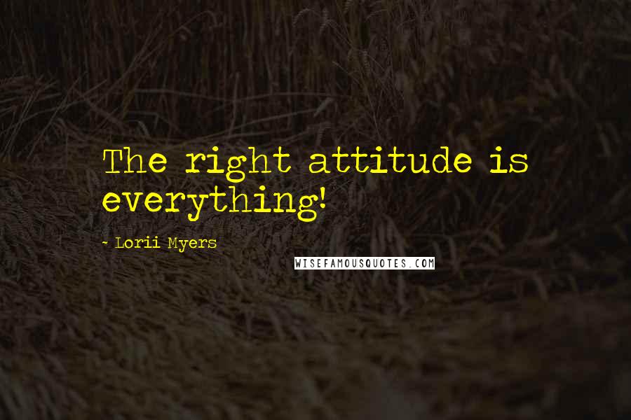 Lorii Myers Quotes: The right attitude is everything!