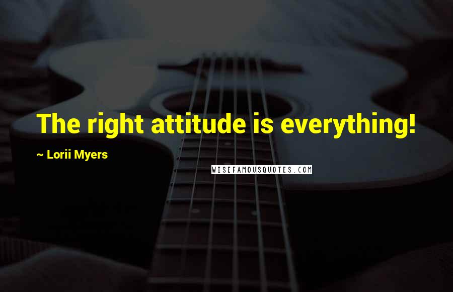 Lorii Myers Quotes: The right attitude is everything!