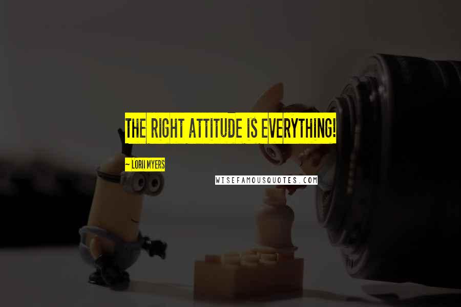 Lorii Myers Quotes: The right attitude is everything!