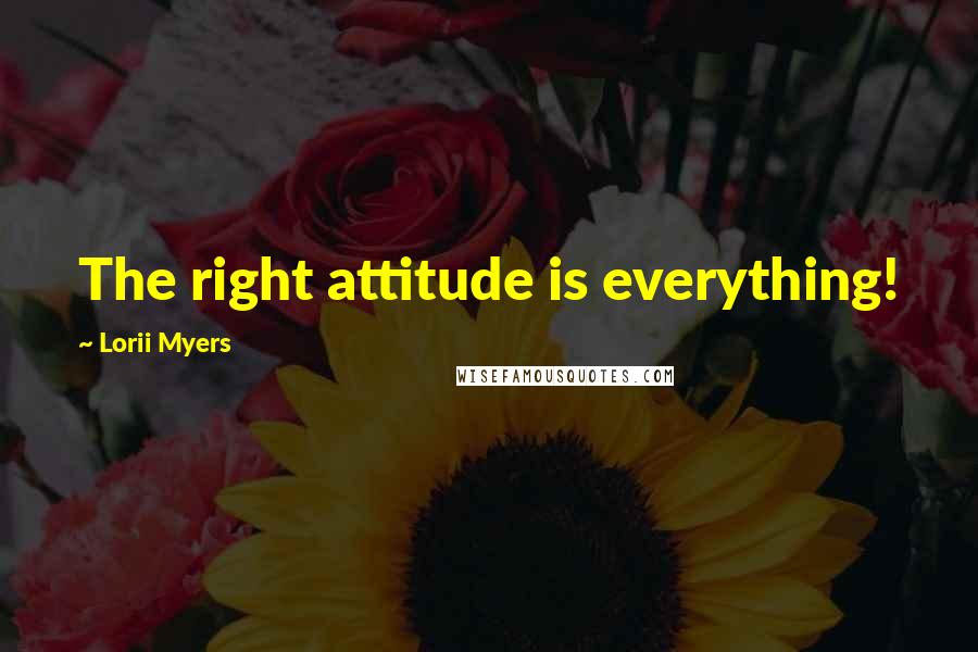 Lorii Myers Quotes: The right attitude is everything!