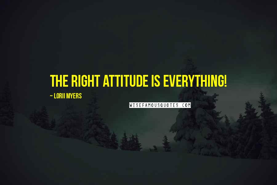 Lorii Myers Quotes: The right attitude is everything!