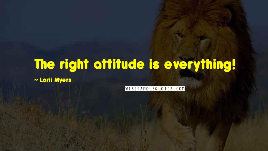 Lorii Myers Quotes: The right attitude is everything!