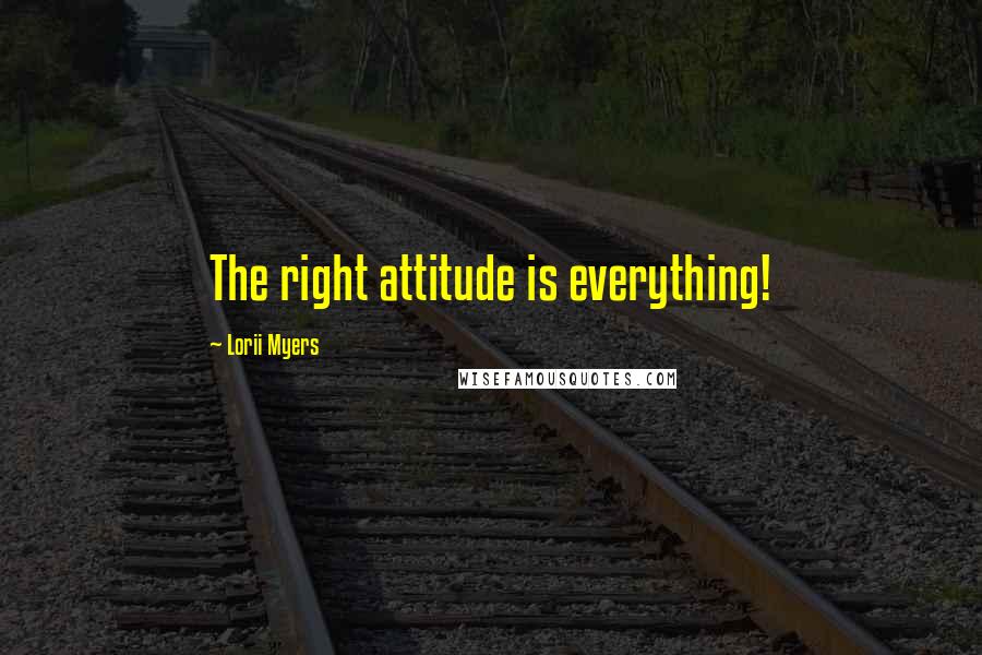 Lorii Myers Quotes: The right attitude is everything!