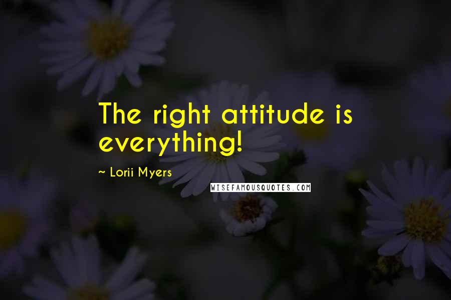 Lorii Myers Quotes: The right attitude is everything!