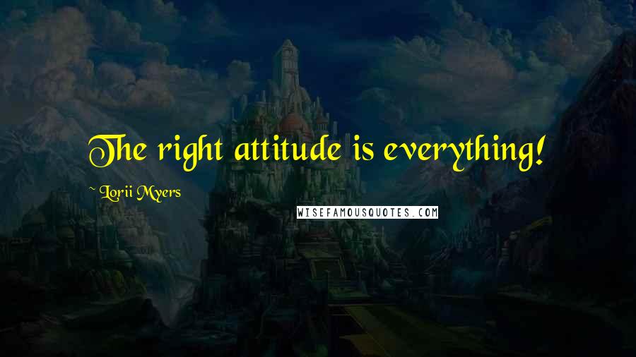 Lorii Myers Quotes: The right attitude is everything!