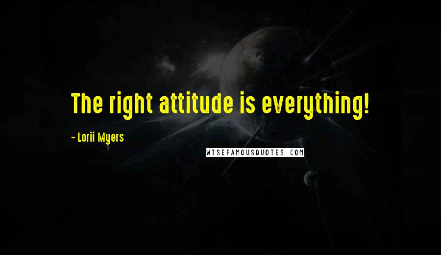 Lorii Myers Quotes: The right attitude is everything!